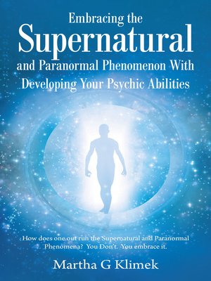 cover image of Embracing the Supernatural and Paranormal Phenomenon with Developing Your Psychic Abilities